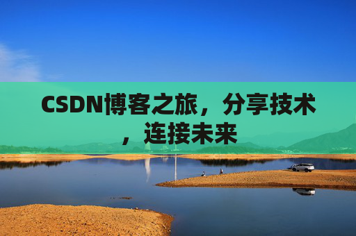 CSDN博客之旅，分享技术，连接未来
